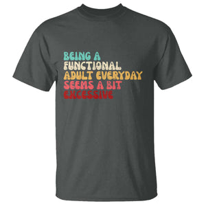 Being A Functional Adult Everyday Seems A Bit Excessive T Shirt Adulting Adult Humor TS10 Dark Heather Print Your Wear