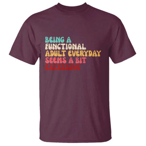 Being A Functional Adult Everyday Seems A Bit Excessive T Shirt Adulting Adult Humor TS10 Maroon Print Your Wear