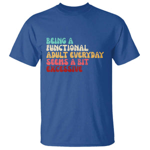 Being A Functional Adult Everyday Seems A Bit Excessive T Shirt Adulting Adult Humor TS10 Royal Blue Print Your Wear