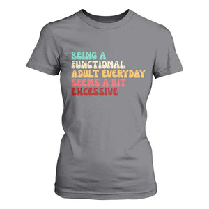 Being A Functional Adult Everyday Seems A Bit Excessive T Shirt For Women Adulting Adult Humor TS10 Charcoal Print Your Wear