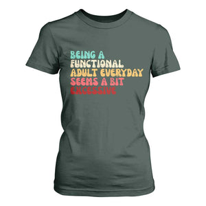 Being A Functional Adult Everyday Seems A Bit Excessive T Shirt For Women Adulting Adult Humor TS10 Dark Forest Green Print Your Wear