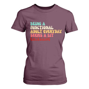 Being A Functional Adult Everyday Seems A Bit Excessive T Shirt For Women Adulting Adult Humor TS10 Maroon Print Your Wear