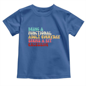 Being A Functional Adult Everyday Seems A Bit Excessive Toddler T Shirt Adulting Adult Humor TS10 Royal Blue Print Your Wear