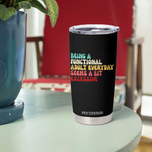 Being A Functional Adult Everyday Seems A Bit Excessive Tumbler Cup Adulting Adult Humor TS10 Print Your Wear