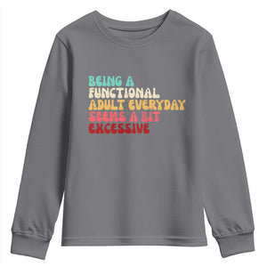 Being A Functional Adult Everyday Seems A Bit Excessive Youth Sweatshirt Adulting Adult Humor TS10 Charcoal Print Your Wear