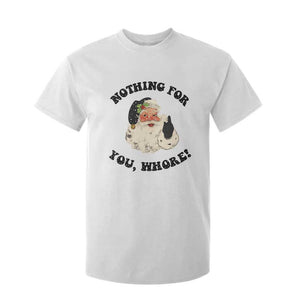 Funny Xmas Santa T Shirt For Kid Nothing For You Whore Christmas Joke Gift TS10 White Print Your Wear