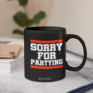 Sorry For Partying Coffee Mug Funny Present TS10 Print Your Wear
