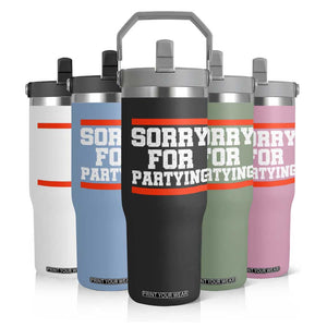 Sorry For Partying Flip Straw Tumbler Funny Present TS10 Print Your Wear