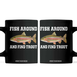 Fish Around and Find Trout Coffee Mug Fishing Meme Punny Pun Dad Joke Fisherman Gift TS10 Black Print Your Wear