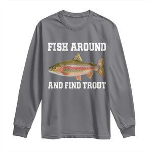 Fish Around and Find Trout Long Sleeve Shirt Fishing Meme Punny Pun Dad Joke Fisherman Gift TS10 Charcoal Print Your Wear