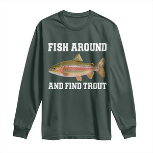 Fish Around and Find Trout Long Sleeve Shirt Fishing Meme Punny Pun Dad Joke Fisherman Gift TS10 Dark Forest Green Print Your Wear