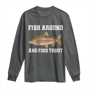 Fish Around and Find Trout Long Sleeve Shirt Fishing Meme Punny Pun Dad Joke Fisherman Gift TS10 Dark Heather Print Your Wear