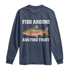 Fish Around and Find Trout Long Sleeve Shirt Fishing Meme Punny Pun Dad Joke Fisherman Gift TS10 Navy Print Your Wear