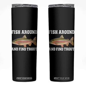 Fish Around and Find Trout Skinny Tumbler Fishing Meme Punny Pun Dad Joke Fisherman Gift TS10 Black Print Your Wear