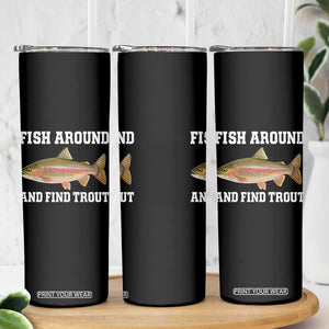Fish Around and Find Trout Skinny Tumbler Fishing Meme Punny Pun Dad Joke Fisherman Gift TS10 Print Your Wear