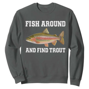 Fish Around and Find Trout Sweatshirt Fishing Meme Punny Pun Dad Joke Fisherman Gift TS10 Dark Heather Print Your Wear
