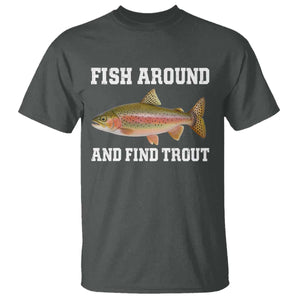 Fish Around and Find Trout T Shirt - Fishing Meme Punny Pun Dad Joke Fisherman Gift Tee TS10 Dark Heather Print Your Wear