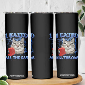 Sarcastic Cat Meme Skinny Tumbler I Eated All The Gas Gen Z Humor Bootleg TS10 Print Your Wear