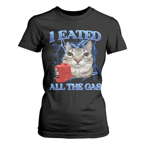 Sarcastic Cat Meme T Shirt For Women I Eated All The Gas Gen Z Humor Bootleg TS10 Black Print Your Wear