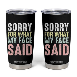 Sorry for What My Face Said Tumbler Cup Retro Funny Mood Sarcastic Resting Face TS10 Black Print Your Wear
