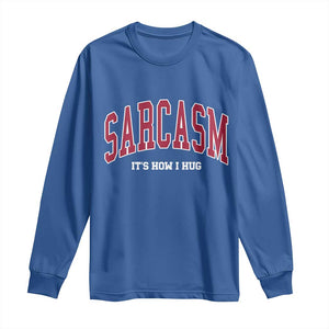 Sarcasm It's How I Hug Long Sleeve Shirt Funny Graphic Trendy TS10 Royal Blue Print Your Wear