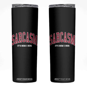 Sarcasm It's How I Hug Skinny Tumbler Funny Graphic Trendy TS10 Black Print Your Wear