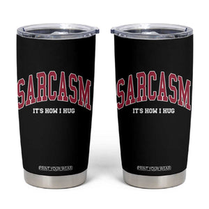 Sarcasm It's How I Hug Tumbler Cup Funny Graphic Trendy TS10 Black Print Your Wear