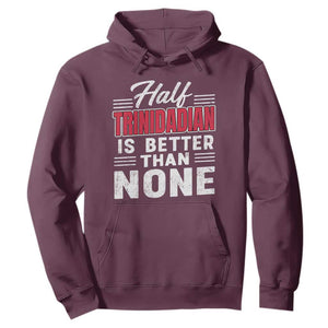 Half Trinidadian Is Better Than None Hoodie Trini Pride TS10 Maroon Print Your Wear