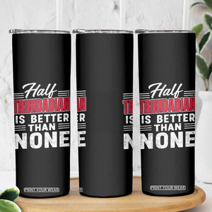 Half Trinidadian Is Better Than None Skinny Tumbler Trini Pride TS10 Print Your Wear