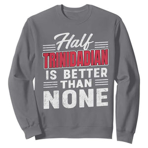 Half Trinidadian Is Better Than None Sweatshirt Trini Pride TS10 Charcoal Print Your Wear