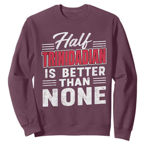 Half Trinidadian Is Better Than None Sweatshirt Trini Pride TS10 Maroon Print Your Wear