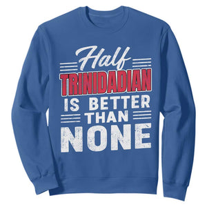 Half Trinidadian Is Better Than None Sweatshirt Trini Pride TS10 Royal Blue Print Your Wear