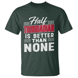 Half Trinidadian Is Better Than None T Shirt Trini Pride TS10 Dark Forest Green Print Your Wear