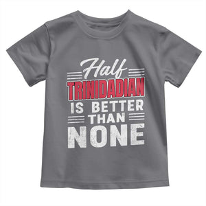 Half Trinidadian Is Better Than None Toddler T Shirt Trini Pride TS10 Charcoal Print Your Wear