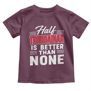 Half Trinidadian Is Better Than None Toddler T Shirt Trini Pride TS10 Maroon Print Your Wear