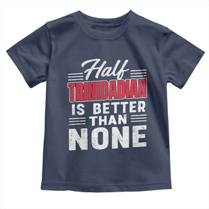 Half Trinidadian Is Better Than None Toddler T Shirt Trini Pride TS10 Navy Print Your Wear