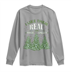 Funny Christmas Tree Long Sleeve Shirt I Like Them Real Thick And Sprucey TS10 Sport Gray Print Your Wear
