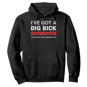Funny Naughty Adult Humor Hoodie I've Got A Dig Bick You That Read Wrong You Read That Wrong Too TS10 Black Print Your Wear