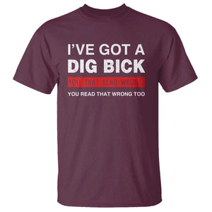 Funny Naughty Adult Humor T Shirt I've Got A Dig Bick You That Read Wrong You Read That Wrong Too TS10 Maroon Print Your Wear
