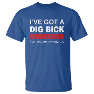 Funny Naughty Adult Humor T Shirt I've Got A Dig Bick You That Read Wrong You Read That Wrong Too TS10 Royal Blue Print Your Wear
