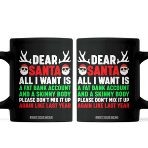 Funny Christmas Coffee Mug Dear Santa All I Want Is A Fat Bank Account Skinny Body TS10 Black Print Your Wear
