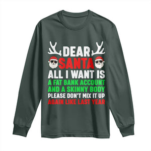 Funny Christmas Long Sleeve Shirt Dear Santa All I Want Is A Fat Bank Account Skinny Body TS10 Dark Forest Green Print Your Wear