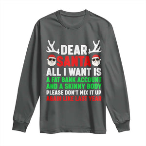 Funny Christmas Long Sleeve Shirt Dear Santa All I Want Is A Fat Bank Account Skinny Body TS10 Dark Heather Print Your Wear