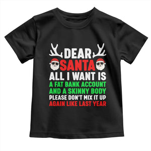 Funny Christmas Toddler T Shirt Dear Santa All I Want Is A Fat Bank Account Skinny Body TS10 Black Print Your Wear