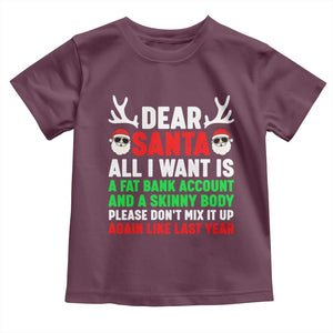 Funny Christmas Toddler T Shirt Dear Santa All I Want Is A Fat Bank Account Skinny Body TS10 Maroon Print Your Wear