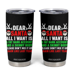 Funny Christmas Tumbler Cup Dear Santa All I Want Is A Fat Bank Account Skinny Body TS10 Black Print Your Wear
