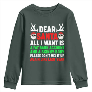 Funny Christmas Youth Sweatshirt Dear Santa All I Want Is A Fat Bank Account Skinny Body TS10 Dark Forest Green Print Your Wear