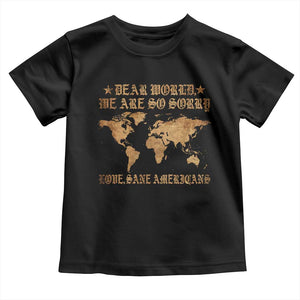 Dear World We Are So Sorry Love Sane Americans Toddler T Shirt Retro USA Map TS10 Black Print Your Wear