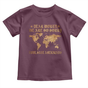 Dear World We Are So Sorry Love Sane Americans Toddler T Shirt Retro USA Map TS10 Maroon Print Your Wear