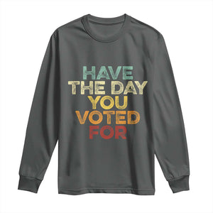 Vintage Have The Day You Voted For Long Sleeve Shirt TS10 Dark Heather Print Your Wear
